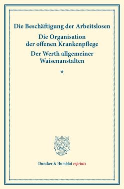 Die Beschäftigung der Arbeitslosen – Die Organisation der offenen Krankenpflege – Der Werth allgemeiner Waisenanstalten.