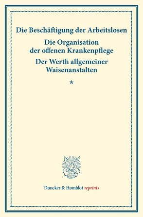 Die Beschäftigung der Arbeitslosen – Die Organisation der offenen Krankenpflege – Der Werth allgemeiner Waisenanstalten.