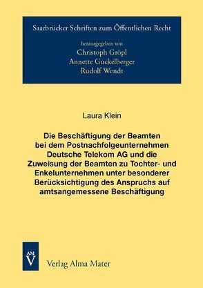 Die Beschäftigung der Beamten bei dem Postnachfolgeunternehmen Deutsche Telekom AG und die Zuweisung der Beamten zu Tochter- und Enkelunternehmen unter besonderer Berücksichtigung des Anspruchs auf amtsangemessene Beschäftigung von Klein,  Laura