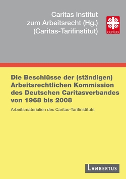 Die Beschlüsse der (ständigen) Arbeitsrechtlichen Kommission des Deutschen Caritasverbandes von 1968 bis 2008