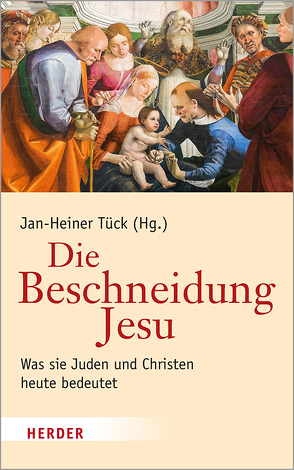 Die Beschneidung Jesu von Bodenheimer,  Alfred, Braulik,  Georg, Buchinger,  Harald, Buckenmaier,  Achim, Deusel,  Antje Yael, Gerhards,  Albert, Henrix,  Hans Hermann, Honigmann,  Peter, Jestaedt,  Matthias, Kasper,  Walter, Krochmalnik,  Daniel, Rutishauser,  Christian M, Spaemann,  Robert, Theobald,  Michael, Tück,  Jan Heiner