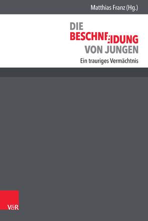 Die Beschneidung von Jungen von Franz,  Matthias, Gotzmann,  Andreas, Herzberg,  Rolf Dietrich, Klerk,  Adriaan de, Kupferschmid,  Christoph, Moll,  Friedrich, Putzke,  Holm, Rupprecht,  Marlene, Schäfer,  Mattias, Scheinfeld,  Jörg, Schewe-Gerigk,  Irmingard, Segal,  Jérôme, Stehr,  Maximilian, Tutsch,  Josef, von Loewenich,  Volker