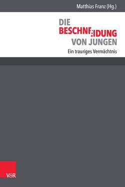 Die Beschneidung von Jungen von Franz,  Matthias, Gotzmann,  Andreas, Herzberg,  Rolf Dietrich, Klerk,  Adriaan de, Kupferschmid,  Christoph, Moll,  Friedrich, Putzke,  Holm, Rupprecht,  Marlene, Schäfer,  Mattias, Scheinfeld,  Jörg, Schewe-Gerigk,  Irmingard, Segal,  Jérôme, Stehr,  Maximilian, Tutsch,  Josef, von Loewenich,  Volker