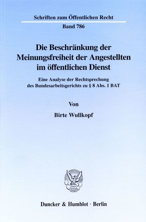 Die Beschränkung der Meinungsfreiheit der Angestellten im öffentlichen Dienst. von Wullkopf,  Birte