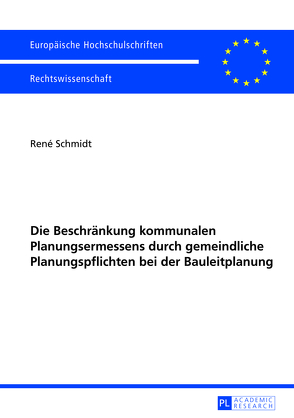 Die Beschränkung kommunalen Planungsermessens durch gemeindliche Planungspflichten bei der Bauleitplanung von Schmidt,  René