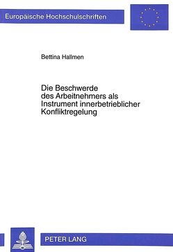 Die Beschwerde des Arbeitnehmers als Instrument innerbetrieblicher Konfliktregelung von Hallmen,  Bettina