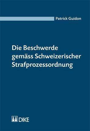 Die Beschwerde gemäss Schweizerischer Strafprozessordnung von Guidon,  Patrick