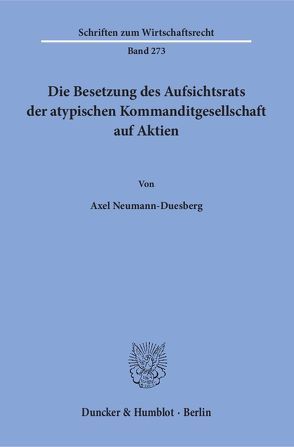 Die Besetzung des Aufsichtsrats der atypischen Kommanditgesellschaft auf Aktien. von Neumann-Duesberg,  Axel