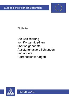 Die Besicherung von Konzernkrediten über so genannte Ausstattungsverpflichtungen und andere Patronatserklärungen von Hantke jun.,  Till