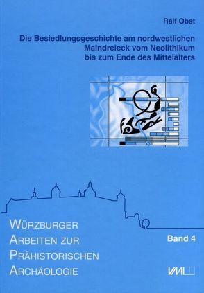 Die Besiedlungsgeschichte am nordwestlichen Maindreieck vom Neolithikum bis zum Ende des Mittelalters von Obst,  Ralf