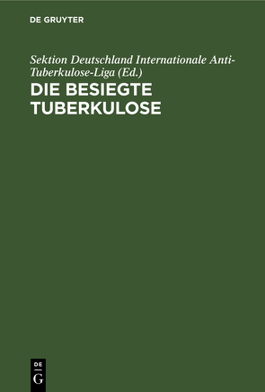 Die besiegte Tuberkulose von Internationale Anti-Tuberkulose-Liga,  Sektion Deutschland