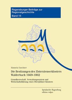 Die Besitzungen des Zisterzienserklosters Walderbach 1669-1802 von Daschner,  Manuela