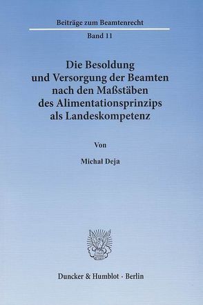 Die Besoldung und Versorgung der Beamten nach den Maßstäben des Alimentationsprinzips als Landeskompetenz. von Deja,  Michaƚ