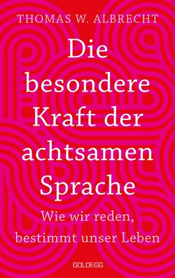 Die besondere Kraft der achtsamen Sprache – Wie wir reden, bestimmt unser Leben. In jeder Situation empathisch, wertschätzend & klar kommunizieren: Tipps für Berufs und Privatleben. Mit Übungen. von Albrecht,  Thomas W.