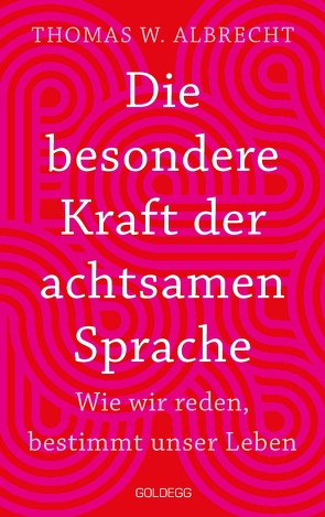 Die besondere Kraft der achtsamen Sprache – Wie wir reden, bestimmt unser Leben. In jeder Situation empathisch, wertschätzend & klar kommunizieren: Tipps für Berufs und Privatleben. Mit Übungen. von Albrecht,  Thomas W.