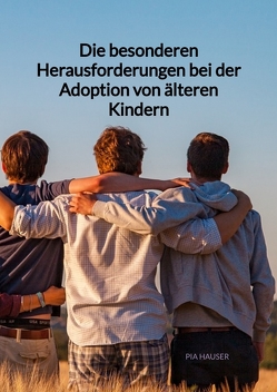 Die besonderen Herausforderungen bei der Adoption von älteren Kindern von Hauser,  Pia