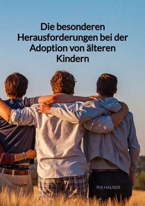 Die besonderen Herausforderungen bei der Adoption von älteren Kindern von Hauser,  Pia