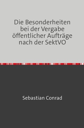 Die Besonderheiten bei der Vergabe öffentlicher Aufträge nach der SektVO von Conrad,  Sebastian