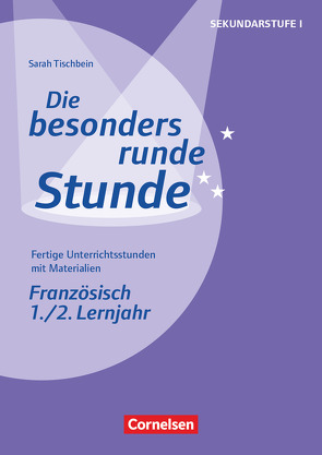 Die besonders runde Stunde – Sekundarstufe I – Fertige Unterrichtsstunden mit Materialien – Französisch – 1./2. Lernjahr von Grenzebach,  Stefanie, Tischbein,  Sarah