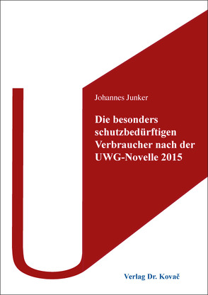 Die besonders schutzbedürftigen Verbraucher nach der UWG-Novelle 2015 von Junker,  Johannes