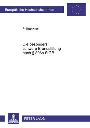 Die besonders schwere Brandstiftung nach § 306b StGB von Knoll,  Philipp