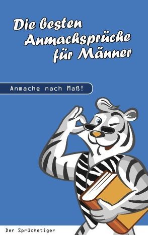 Die besten Anmachsprüche für Männer von Sprüchetiger,  Der