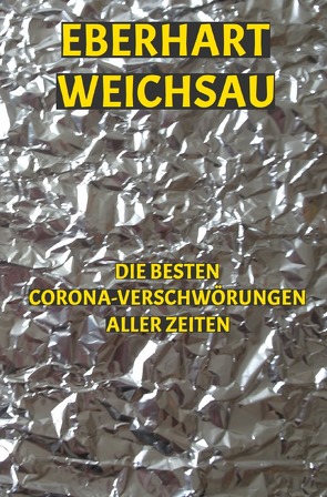 Die besten Corona-Verschwörungen aller Zeiten von Weichsau,  Eberhart