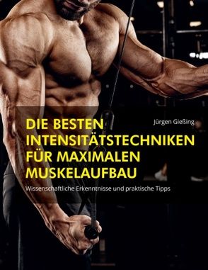 Die besten Intensitätstechniken für maximalen Muskelaufbau von Gießing,  Jürgen