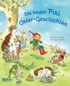 Die besten Pixi Oster-Geschichten von Boehme,  Julia, Kraushaar,  Sabine, Schneider,  Liane, Schulmeyer,  Heribert, Taube,  Anna, Tielmann,  Christian, Tust,  Dorothea, Wenzel-Bürger,  Eva