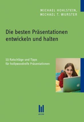 Die besten Präsentationen entwickeln und halten von Hohlstein,  Michael, Wurster,  Michael T.