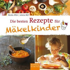 Die besten Rezepte für Mäkelkinder von Alferi,  Nicola, Morelli Bell,  Juliana