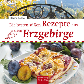 Die besten süßen Rezepte aus dem Erzgebirge von Röhner,  Regina