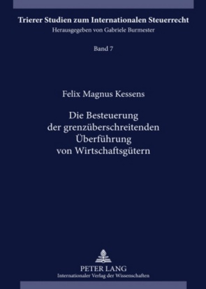 Die Besteuerung der grenzüberschreitenden Überführung von Wirtschaftsgütern von Kessens,  Felix Magnus