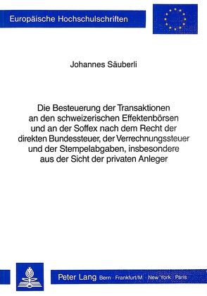 Die Besteuerung der Transaktionen an den schweizerischen Effektenbörsen und an der Soffex nach dem Recht der direkten Bundessteuer, der Verrechnungssteuer und der Stempelabgaben, insbesondere aus der Sicht der privaten Anleger von Säuberli,  Johannes