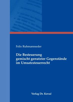 Die Besteuerung gemischt genutzter Gegenstände im Umsatzsteuerrecht von Ruhmannseder,  Felix