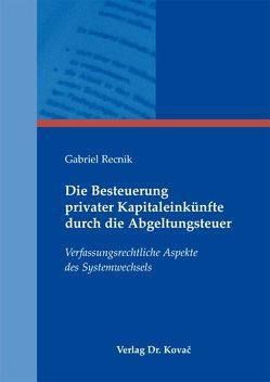 Die Besteuerung privater Kapitaleinkünfte durch die Abgeltungsteuer von Recnik,  Gabriel