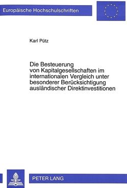 Die Besteuerung von Kapitalgesellschaften im internationalen Vergleich unter besonderer Berücksichtigung ausländischer Direktinvestitionen von Pütz,  Karl