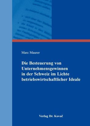 Die Besteuerung von Unternehmensgewinnen in der Schweiz im Lichte betriebswirtschaftlicher Ideale von Maurer,  Marc