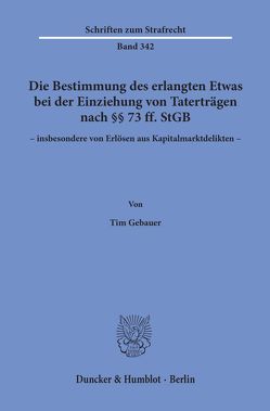 Die Bestimmung des erlangten Etwas bei der Einziehung von Taterträgen nach §§ 73 ff. StGB – insbesondere von Erlösen aus Kapitalmarktdelikten –. von Gebauer,  Tim