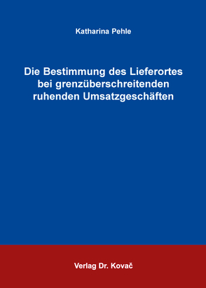 Die Bestimmung des Lieferortes bei grenzüberschreitenden ruhenden Umsatzgeschäften von Pehle,  Katharina