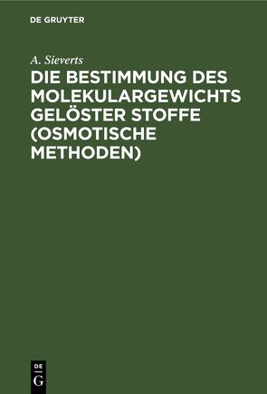 Die Bestimmung des Molekulargewichts gelöster Stoffe (osmotische Methoden) von Sieverts,  A.