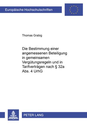 Die Bestimmung einer weiteren angemessenen Beteiligung in gemeinsamen Vergütungsregeln und in Tarifverträgen nach § 32a Abs. 4 UrhG von Grabig,  Thomas