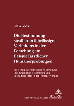 Die Bestimmung strafbaren fahrlässigen Verhaltens in der Forschung am Beispiel ärztlicher Humanerprobungen von Däbritz,  Jessica