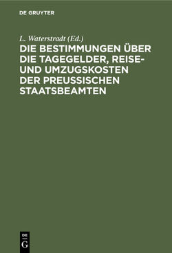 Die Bestimmungen über die Tagegelder, Reise- und Umzugskosten der Preußischen Staatsbeamten von Waterstradt,  L.