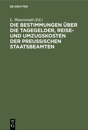 Die Bestimmungen über die Tagegelder, Reise- und Umzugskosten der Preußischen Staatsbeamten von Waterstradt,  L.