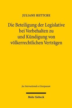 Die Beteiligung der Legislative bei Vorbehalten zu und Kündigung von völkerrechtlichen Verträgen von Hettche,  Juliane