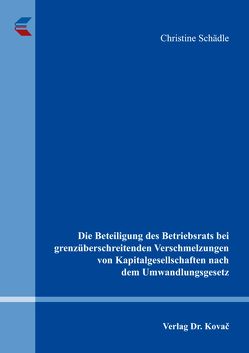 Die Beteiligung des Betriebsrats bei grenzüberschreitenden Verschmelzungen von Kapitalgesellschaften nach dem Umwandlungsgesetz von Schädle,  Christine