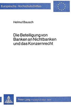 Die Beteiligung von Banken an Nichtbanken und das Konzernrecht von Bausch,  Helmut