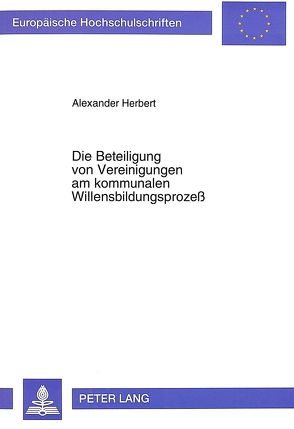 Die Beteiligung von Vereinigungen am kommunalen Willensbildungsprozeß von Herbert,  Alexander