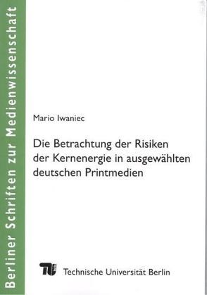 Die Betrachtung der Risiken der Kernenergie in ausgewählten deutschen Printmedien von Dittmar,  Jakob F., Iwaniec,  Mario